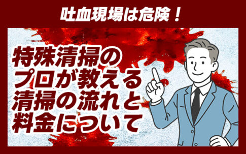 吐血現場は危険！特殊清掃のプロが教える清掃の流れと料金