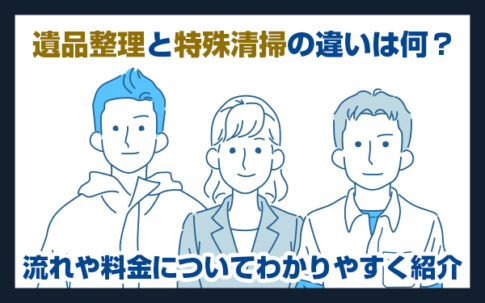 遺品整理と特殊清掃の違いは何？流れや料金についてわかりやすく紹介