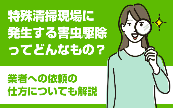 特殊清掃現場に発生する害虫駆除ってどんなもの？業者への依頼の仕方についても解説