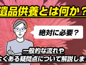 遺品供養とは何か？絶対に必要？一般的な流れやよくある疑問点について解説します